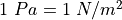 1\ Pa = 1\ N/m^2