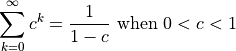 \sum_{k=0}^\infty c^k = \frac{1}{1-c} \text{ when } 0 < c < 1