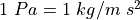 1\ Pa = 1\ kg / m\ s^2