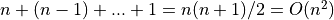 n + (n-1) + ... + 1 = n(n+1)/2 = O(n^2)