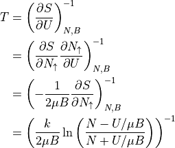 \begin{aligned}
T &= \left ( \frac{\partial S}{\partial U} \right )^{-1}_{N,B} \\
  &= \left ( \frac{\partial S}{\partial N_\uparrow}\frac{\partial
    N_\uparrow}{\partial U} \right )^{-1}_{N,B} \\
  &= \left (-\frac{1}{2\mu B}\frac{\partial S}{\partial N_\uparrow} \right
  )^{-1}_{N,B} \\
  &= \left ( \frac{k}{2\mu B} \ln \left ( \frac{N-U/\mu B}{N+U/\mu B} \right
  ) \right )^{-1}
\end{aligned}