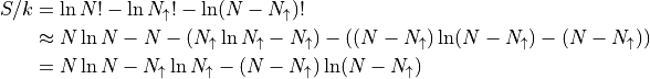 \begin{aligned}
S/k &= \ln N! - \ln N_\uparrow! - \ln (N-N_\uparrow)! \\
  &\approx N \ln N - N - (N_\uparrow \ln N_\uparrow - N_\uparrow) -
  ((N-N_\uparrow) \ln (N-N_\uparrow) - (N-N_\uparrow)) \\
  &= N \ln N - N_\uparrow \ln N_\uparrow - (N-N_\uparrow) \ln (N-N_\uparrow) \\
\end{aligned}