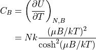 \begin{aligned}
C_B &= \left ( \frac{\partial U}{\partial T} \right )_{N,B} \\
    &= N k \frac{(\mu B/k T)^2}{\cosh^2 (\mu B/kT)} \\
\end{aligned}