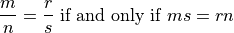 \frac{m}{n} = \frac{r}{s} \text{ if and only if } ms = rn