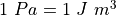 1\ Pa = 1\ J\ m^3