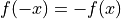 f(-x) = -f(x)